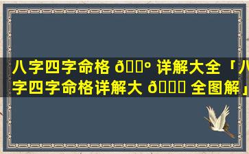 八字四字命格 🐺 详解大全「八字四字命格详解大 🐛 全图解」